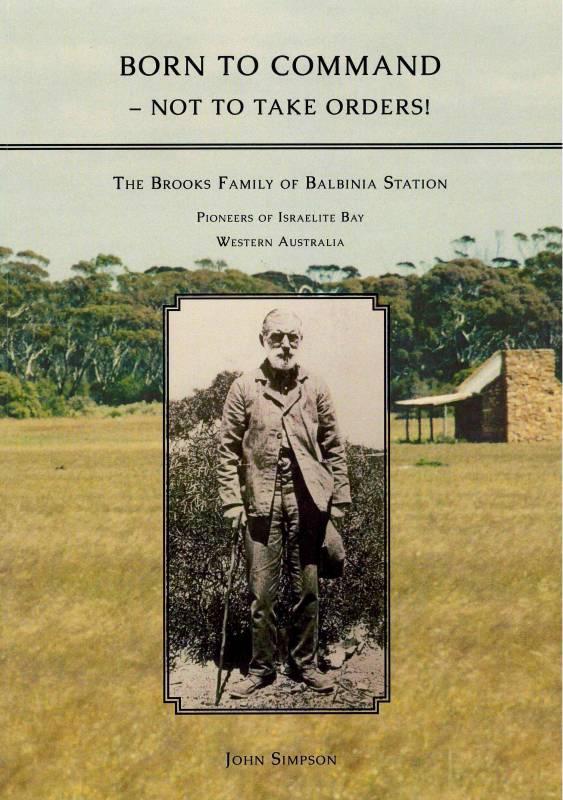 Born to Command - not to take orders - The Brooks Family of Balbinia station - Pioneers of Israelite Bay, Western Australia by John Simpson